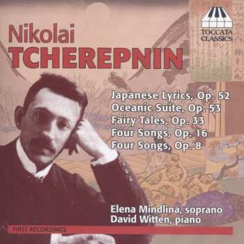 Album Николай Черепнин: Japanese Lyrics, Op. 52; Oceanic Suite, Op. 53; Fairy Tales, Op. 33; Four Songs, Op. 16; Four Songs, Op. 8