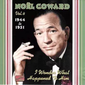 Noël Coward: I Wonder What Happened To Him - The Complete Recordings, Vol.4: 1944-1951