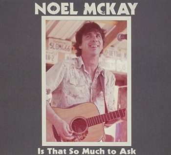 Album Noel McKay: Is That So Much To Ask