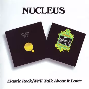 Nucleus: Elastic Rock / We'll Talk About It Later