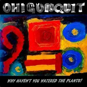 LP Oh! Gunquit: Why Haven't You Watered The Plants? LTD