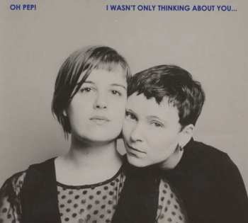 CD Oh Pep!: I Wasn't Only Thinking About You