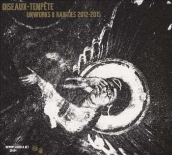 CD Oiseaux-Tempête: Unworks & Rarities (2012-2015)