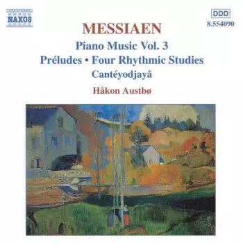 Olivier Messiaen: Piano Music Vol. 3: Préludes, Four Rhythmic Studies, Cantéyodjayâ