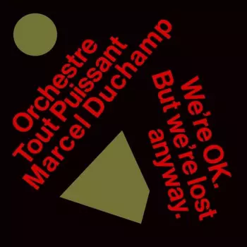 Orchestre Tout Puissant Marcel Duchamp: We're OK. But We're Lost Anyway