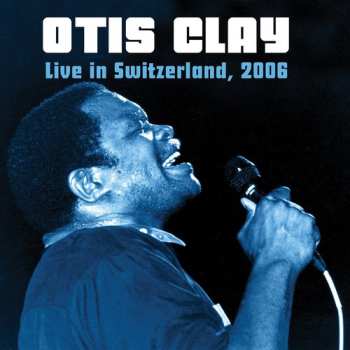 Album Otis Clay: Live In Switzerland 2006