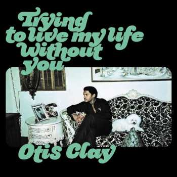 LP Otis Clay: Trying To Live My Life Without You CLR | LTD