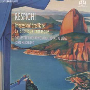 SACD Ottorino Respighi: Impressioni Brasiliane; La Boutique Fantasque