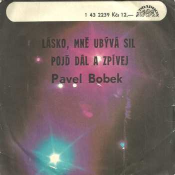 SP Pavel Bobek: Lásko, Mně Ubývá Sil / Pojď Dál A Zpívej