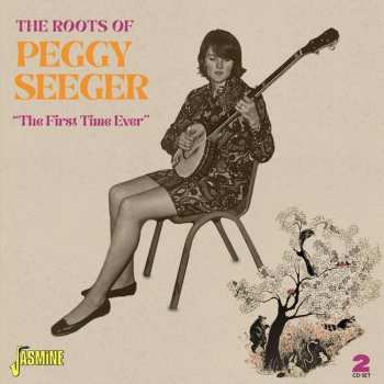 2CD Peggy Seeger: The Roots Of Peggy Seeger - The First Time Ever