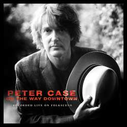 Album Peter Case: On The Way Downtown (Recorded Live On Folk Scene - 1998)