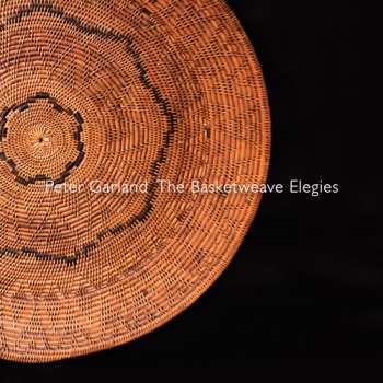 Album Peter Garland: The Basketweave Elegies 