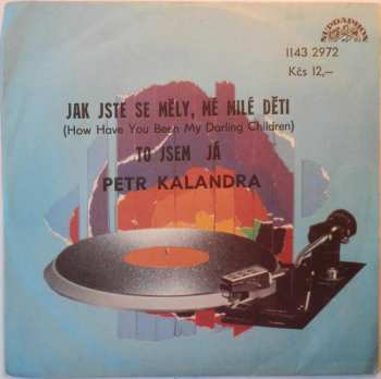 Album Petr Kalandra: Jak Jste Se Měly, Mé Milé Děti (How Have You Been My Darling Children) / To Jsem Já