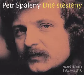 Petr Spálený: Dítě Štěstěny - Největší Hity 1967-2010