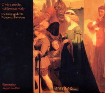 Album Petrarcas / Kammerchor Josquin Des Prez: O Viva Morte O Dilettoso Male