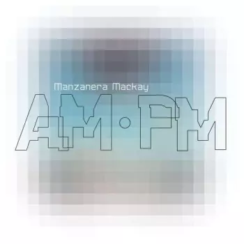 Manzanera Mackay Am.pm