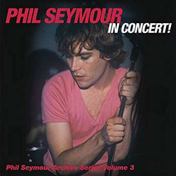 Album Phil Seymour In Concert!