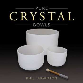Album Phil Thornton: Pure Crystal Bowls