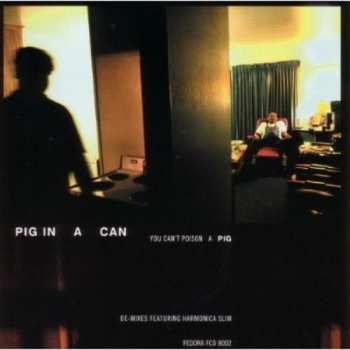 Album Pig In A Can: You Can't Poison A Pig - De Mixes Featuring Harmonica Slim