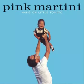 Pink Martini: Hang On Little Tomato