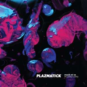 Album Plazmatick: Maziš Mi Se / Cuddly, Cuddly