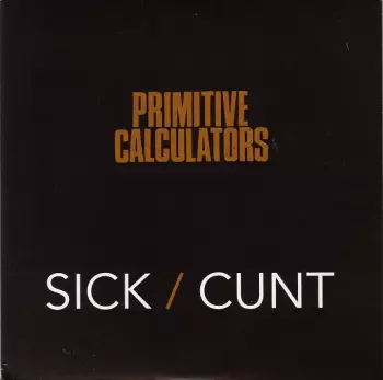 Primitive Calculators: Sick / Cunt