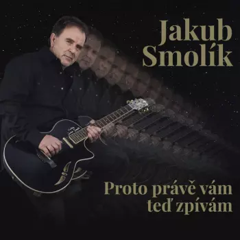 Jakub Smolík: Proto Prave Vam Ted Zpivam