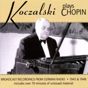 Koczalski Plays Chopin: Broadcast Recordings from German Radio 1945 & 1948