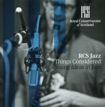 Album The Royal Conservatoire Of Scotland Jazz: Things Considered : Young Ideas In Jazz
