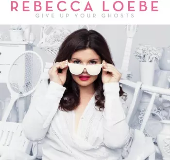 Rebecca Loebe: Give Up Your Ghosts