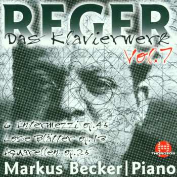 Album Max Reger: Das Klavierwerk Vol. 7: Sechs Intermezzi Op. 45 / Lose Blätter Op. 13 / Aquarellen Op. 25