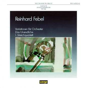 Album Reinhard Febel: Variationen Für Orchester / Das Unendliche / 1. Streichquartett