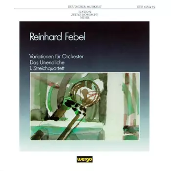 Reinhard Febel: Variationen Für Orchester / Das Unendliche / 1. Streichquartett
