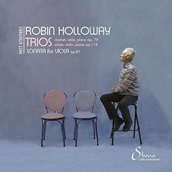 CD Robin Holloway: Trios: Clarinet, Viola And Piano Op.79; Oboe, Violin And Piano Op.115; Sonata For Viola Op.87