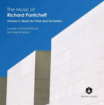 London Choral Sinfonia: The Music Of Richard Pantcheff (Volume 2: Music For Choir And Orchestra)