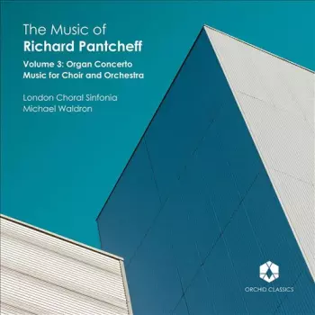 London Choral Sinfonia: The Music Of Richard Pantcheff (Volume 3: Organ Concerto, Music For Choir And Orchestra)