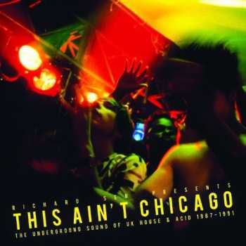2LP Richard Sen: This Ain't Chicago (The Underground Sound Of UK House & Acid 1987-1991)