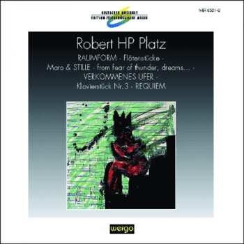 Album Robert HP Platz: Raumform / Flötenstücke / Maro & Stille / From Fear Of Thunder, Dreams... / Verkommenes Ufer / Klavierstück Nr. 3 / Requiem