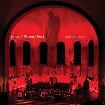 Album Robert Moran: Game Of The Antichrist