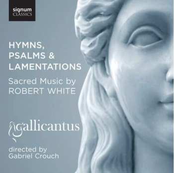 Album Gallicantus: Hymns, Psalms & Lamentations: Sacred Music By Robert White