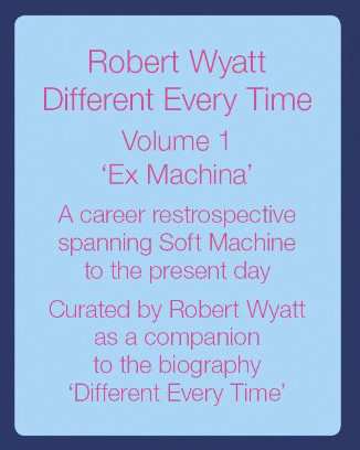 2LP Robert Wyatt: Different Every Time Volume 1 - Ex Machina