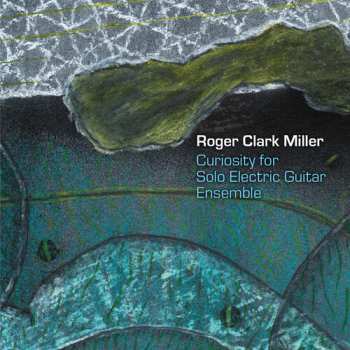 CD Roger Miller: Curiosity For Solo Electric Guitar Ensemble