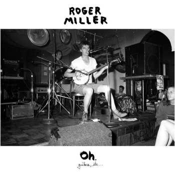 LP Roger Miller: Oh.