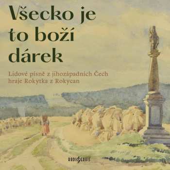 CD Rokytka Z Rokycan: Všecko Je To Boží Dárek. Lidové Písně Z Jihozápadních Čech