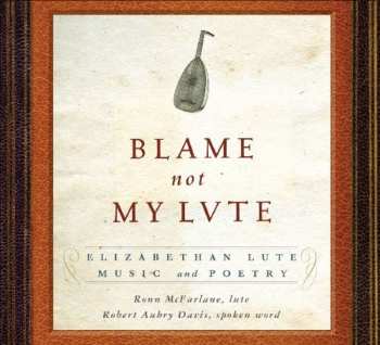 Album Ronn McFarlane: Blame Not My Lute: Elizabeth Lute Music & Poetry