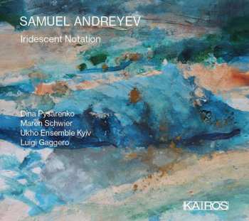 CD Samuel Andreyev: Iridescent Notation