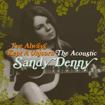I've Always Kept A Unicorn: The Acoustic Sandy Denny