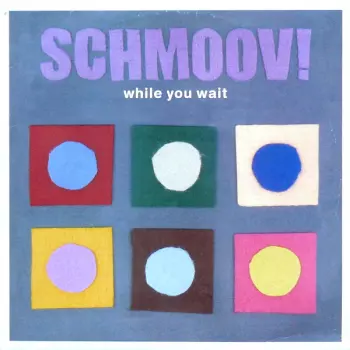 Schmoov!: While You Wait