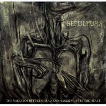CD Sepultura: The Mediator Between Head And Hands Must Be The Heart