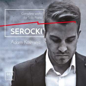 Album Serocki / Kosmieja: Kazimierz Serocki: Complete Works For Solo Piano